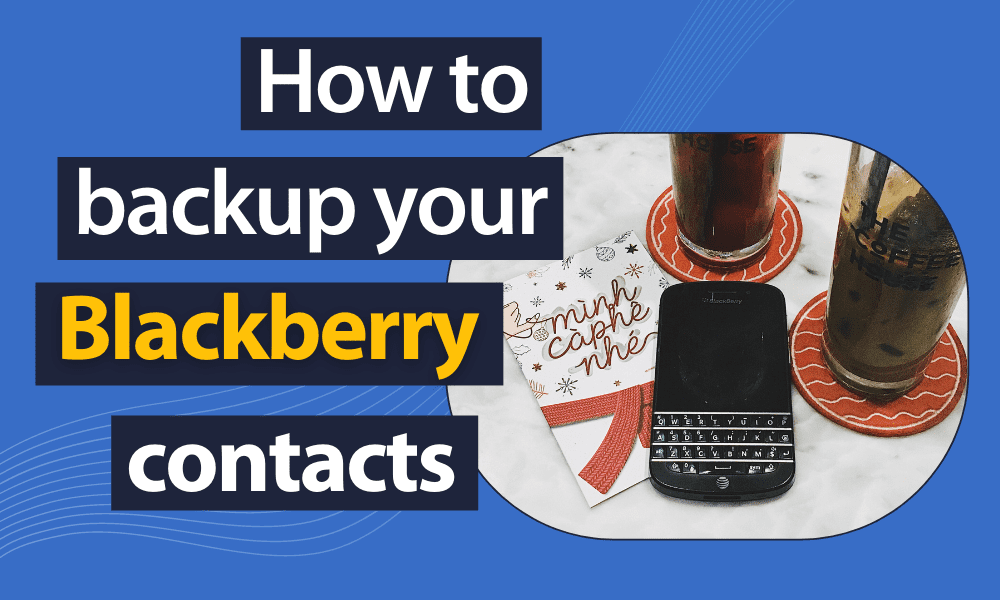 How to Backup Your Blackberry Contacts