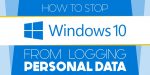 How to Stop Windows 10 From Logging Personal Data