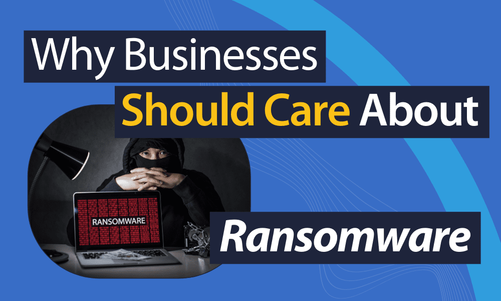 116 (Why Businesses Should Care About Ransomware)