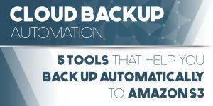 Cloud Backup Automation: 5 Tools That Will Help Backup Automatically to Amazon S3