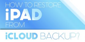 How to Restore iPad From iCloud Backup