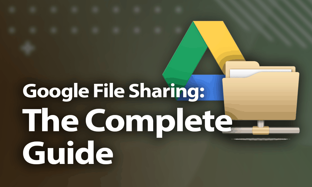 Google File Sharing: The Complete Guide for 2023