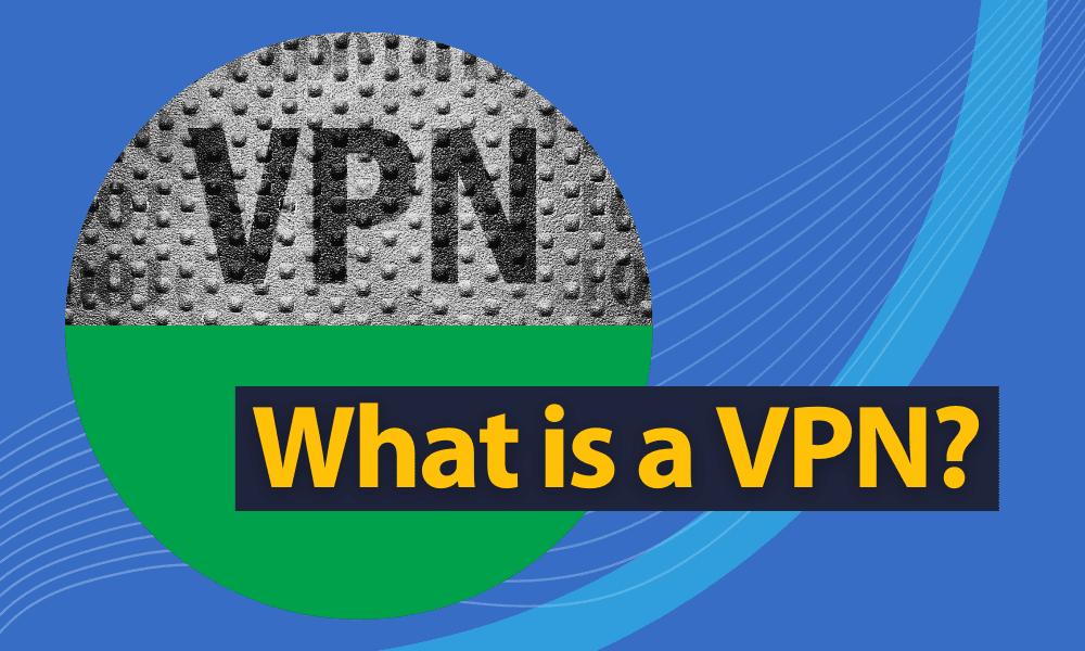 What Is a VPN? Explaining the Basics in 2023