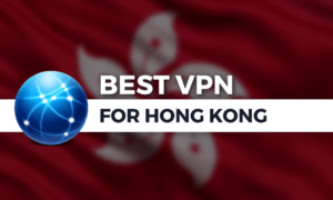 Best VPN for Hong Kong: Keeping Free in 2021