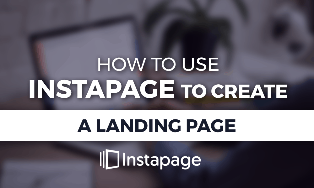 How to Use Instapage to Create a Landing Page (Without a Dev)