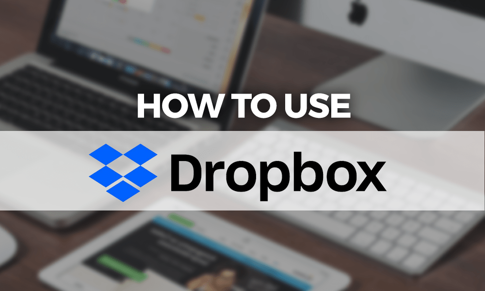 A Beginner's Guide on How to Use Dropbox