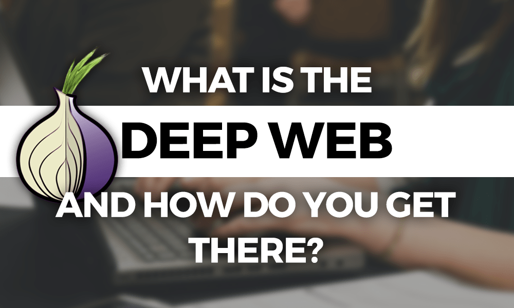 What S The Deep Web And How Do You Get There In 2019 - 