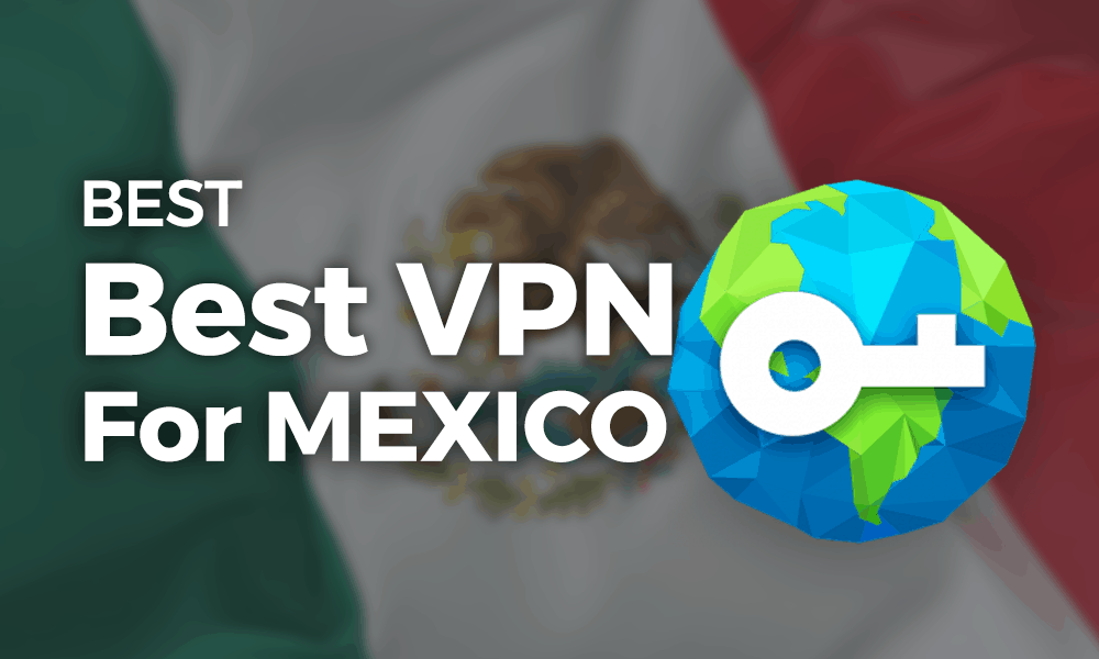 Best VPN for Mexico 2021: Privacy? No Mames Güey