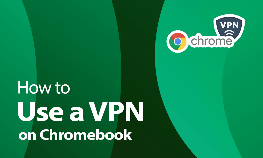 How to use a VPN on Chromebook