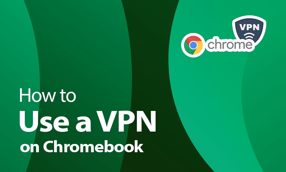 Come utilizzare una VPN su Chromebook