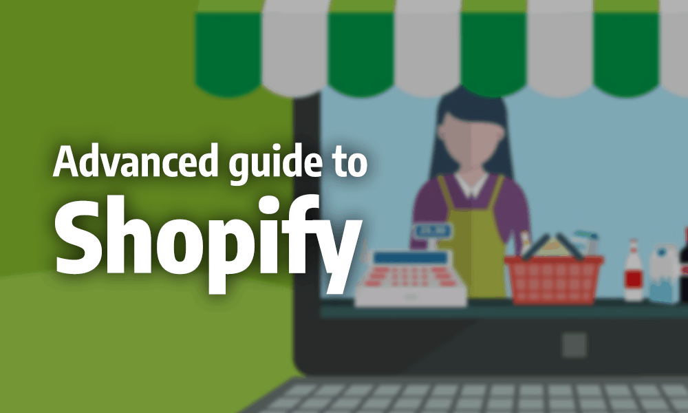 Advanced Guide to Shopify: How to Sell Online in 2023