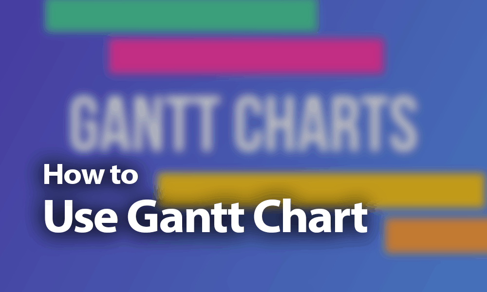 How To Use A Gantt Chart