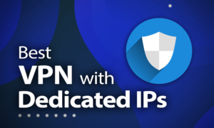 The Best VPN with Dedicated IPs in 2020: Bypassing the Blacklist best vpn with dedicated ips
