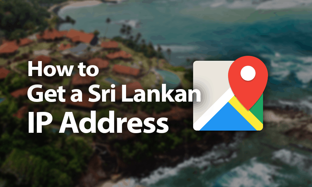 How to Get a Sri Lankan IP Address in 2021