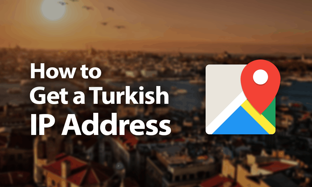 How to Get a Turkish IP Address in 2021 Infiltrating Istanbul