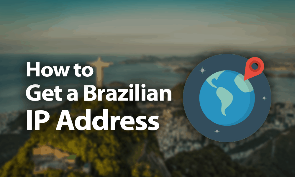 How to Get a Brazilian IP Address in 2020 Redirecting to Rio