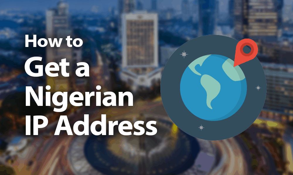 How To Get A Nigerian Ip Address In 21