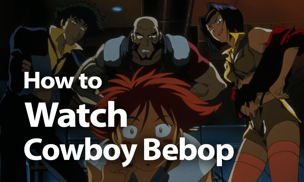 How to Watch Cowboy Bebop in 2021 Before Netflix Ruins It