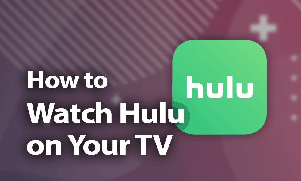 How To Get Hulu On Tv In 2021 Easy Steps To Watch Hulu