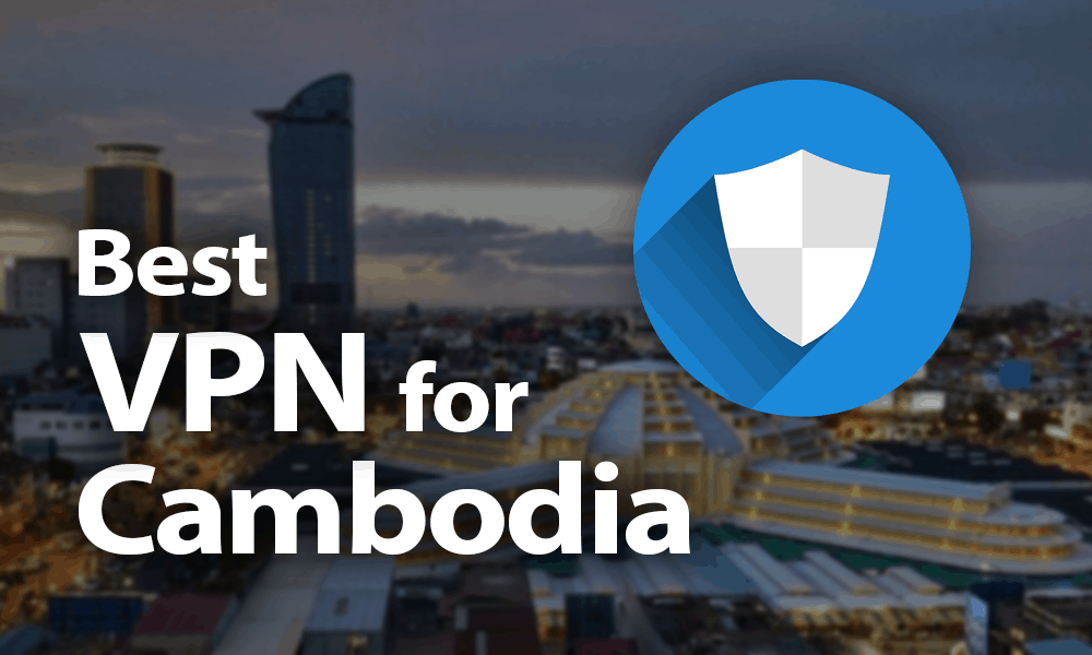 Best VPN for Cambodia in 2024 Privacy in Phnom Penh