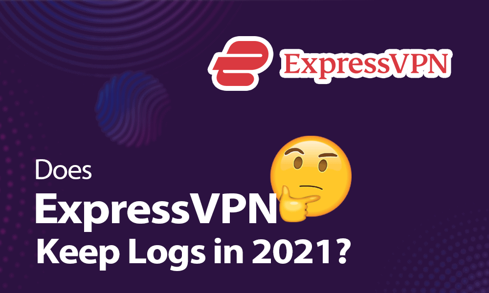Does-ExpressVPN-Keep-Logs-in-2021