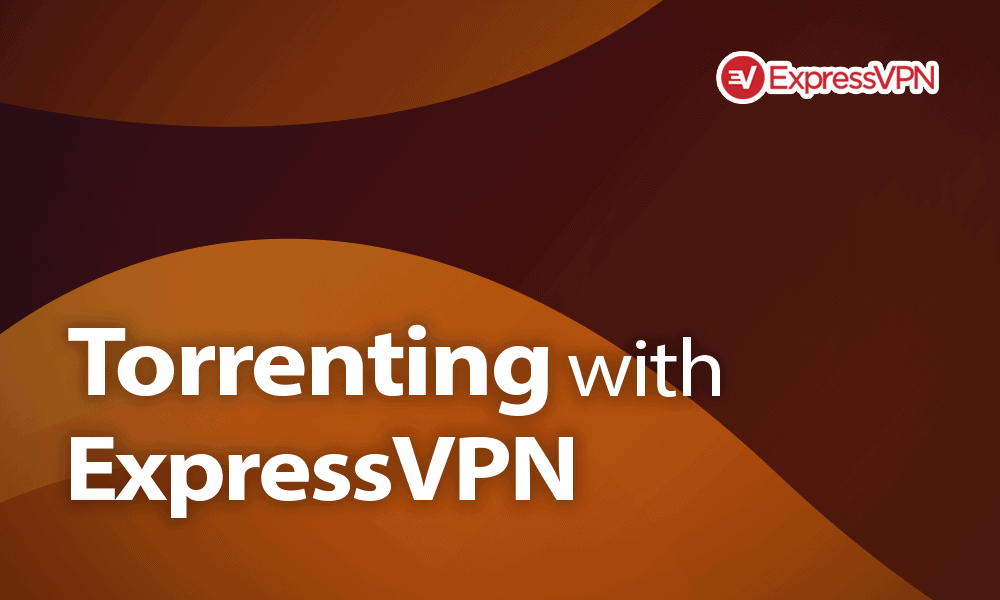 Torrenting With ExpressVPN: A Guide for 2021