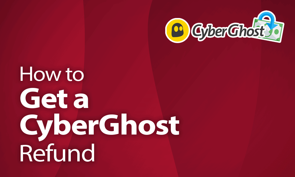 How to Get a CyberGhost Refund in 2023