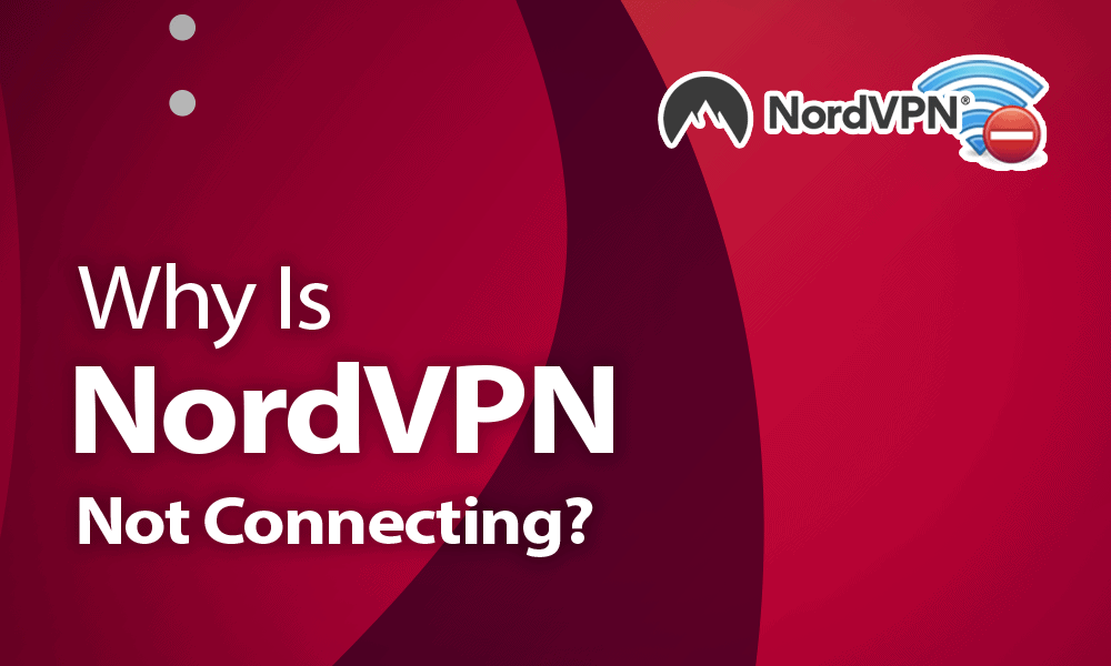 Why Is Nordvpn Not Connecting Fixing Vpn Issues In 21