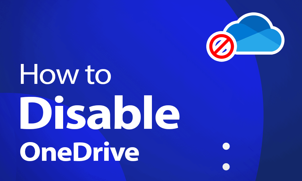 How to Disable OneDrive in 2024: Four Easy Solutions for Windows 10