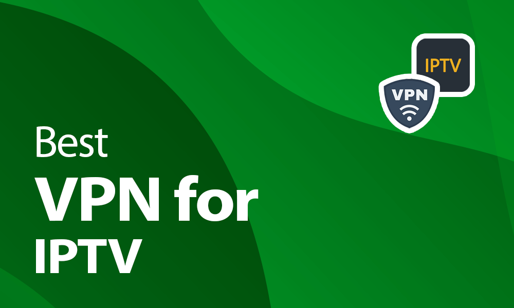 Best VPN for IPTV in 2022: Unrestricted Streaming