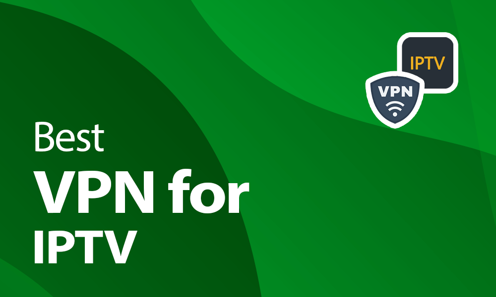 Meilleur VPN pour IPTV