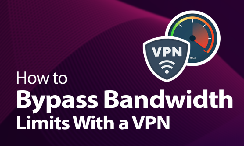 How to Bypass Bandwidth Limits With a VPN