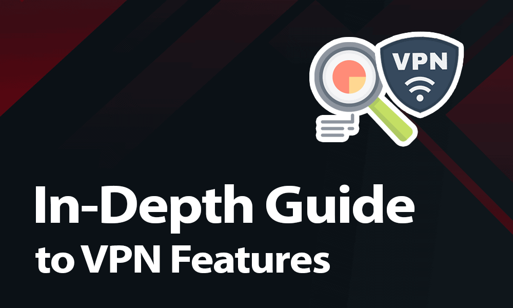 In-Depth Guide to VPN Features