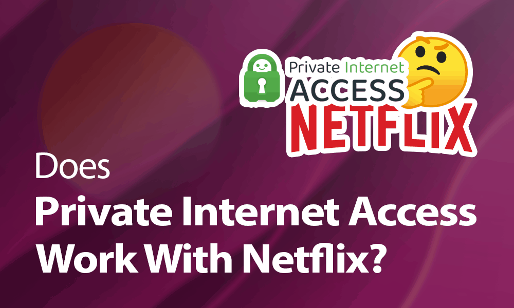 Does Private Internet Access Work With Netflix