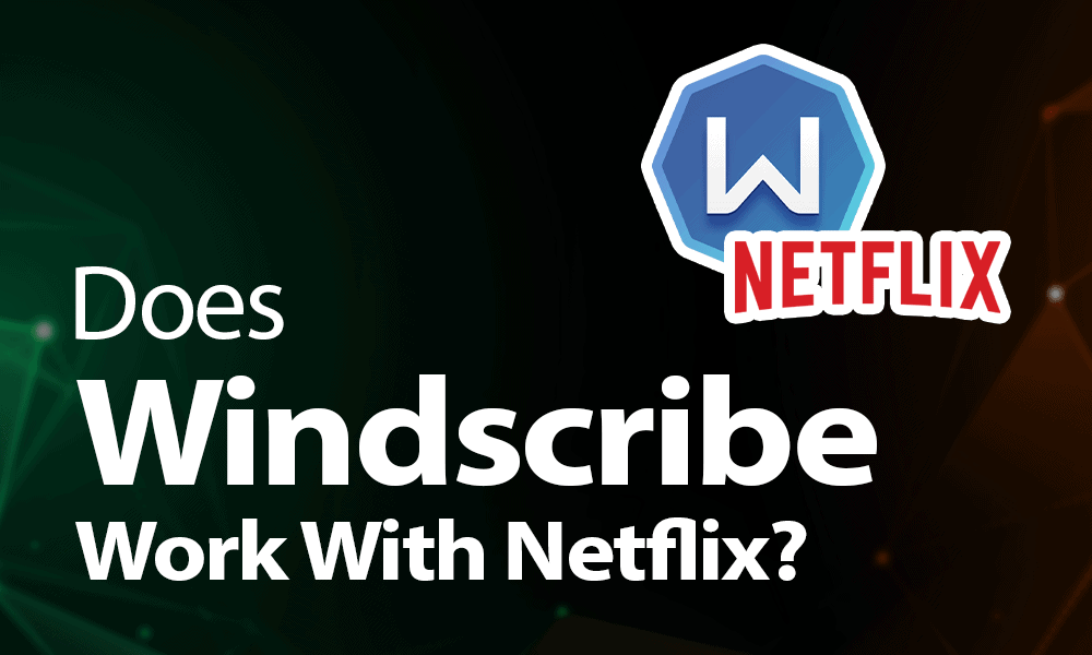 Does Windscribe Work With Netflix