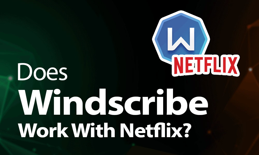 WindScribe는 Netflix와 함께 작동합니까?