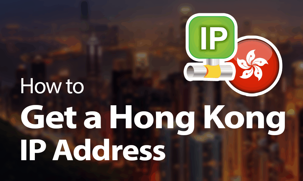 How do I get a Hong Kong IP address?