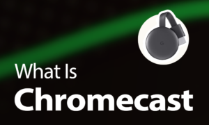 What Is Chromecast