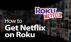 How to Get Netflix on Roku
