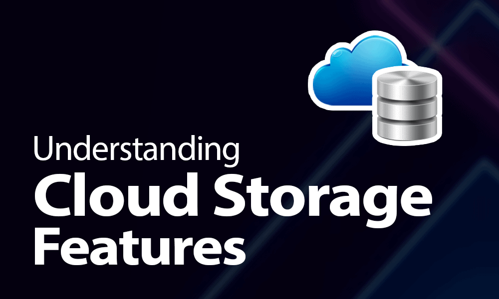 Understanding Cloud Storage Features