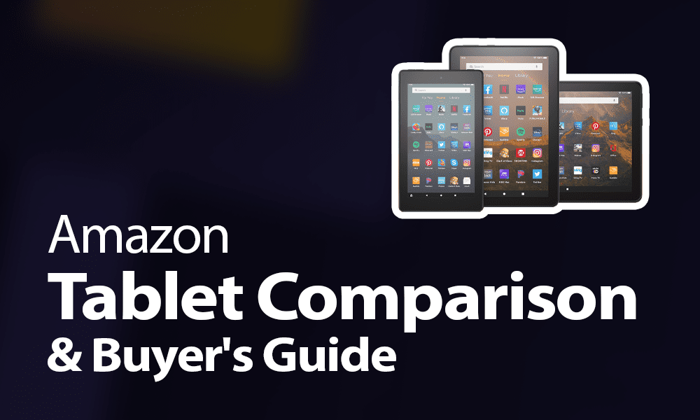 Amazon Tablet Comparison & Buyer's Guide