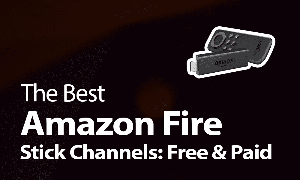 The Best Amazon Fire Stick Channels Free & Paid