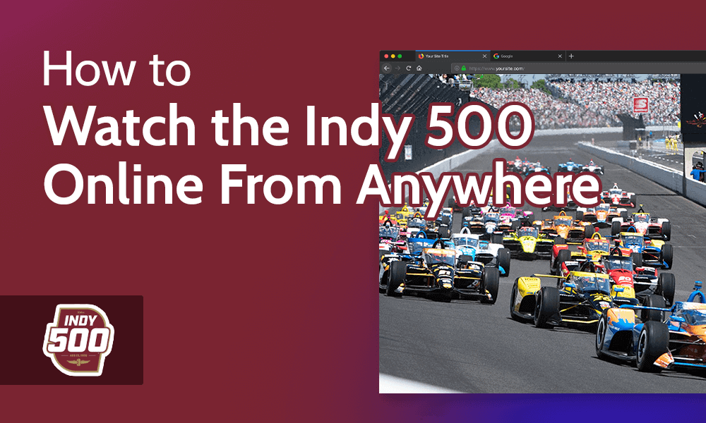 How to Watch the Indy 500 Online From Anywhere