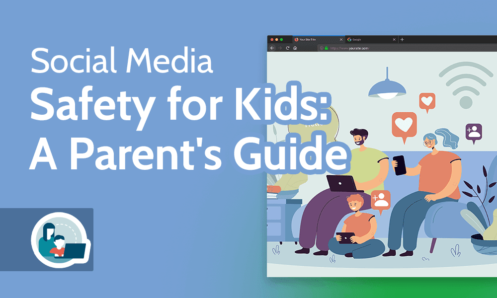 Social Media Safety for Kids A Parent's Guide