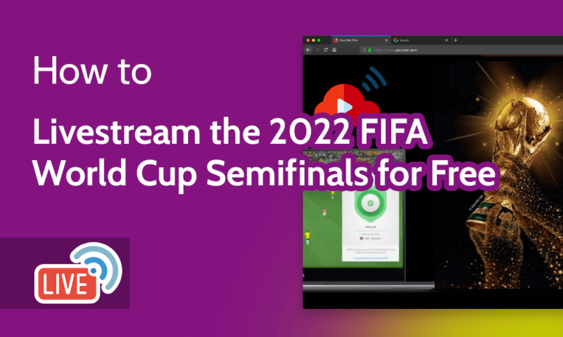 How to Livestream the 2022 FIFA World Cup Semifinals for Free
