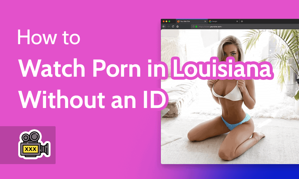 1000px x 600px - How to Watch Porn in Louisiana: Unblock Pornhub (No ID) in 2024
