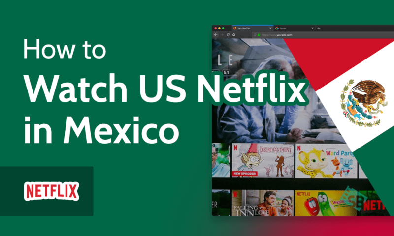 How to Watch US Netflix in Mexico