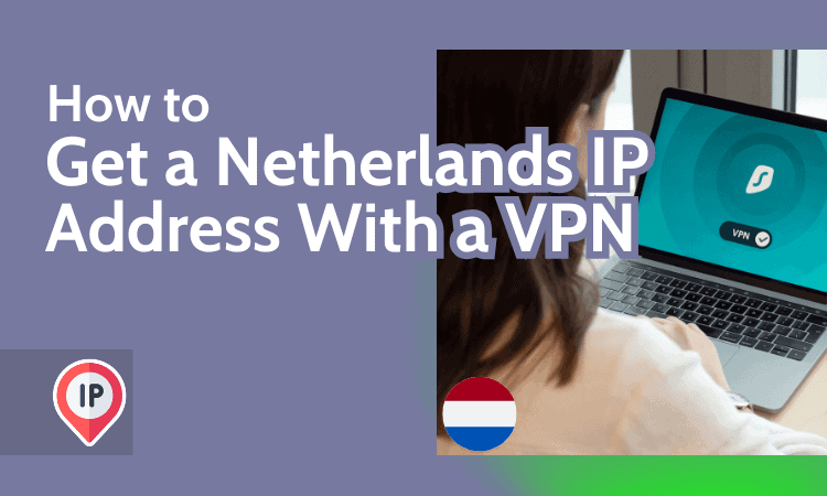 How to Get a Netherlands IP Address With a VPN