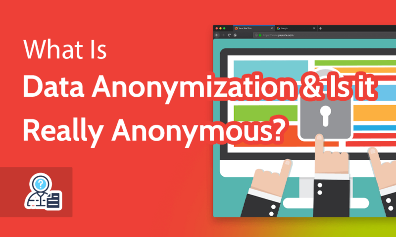 What Is Data Anonymization & Is it Really Anonymous