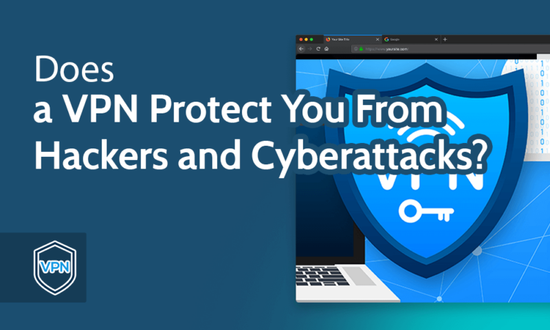 Does a VPN protect you from hackers and cyberattacks